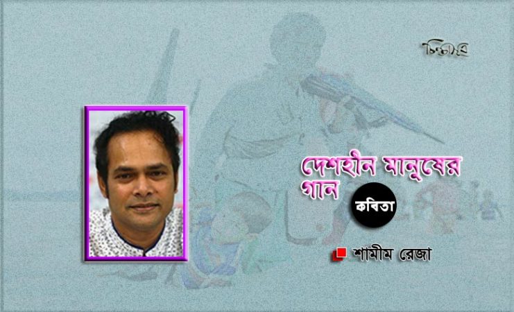 দেশহীন মানুষের গান ॥ শামীম রেজা