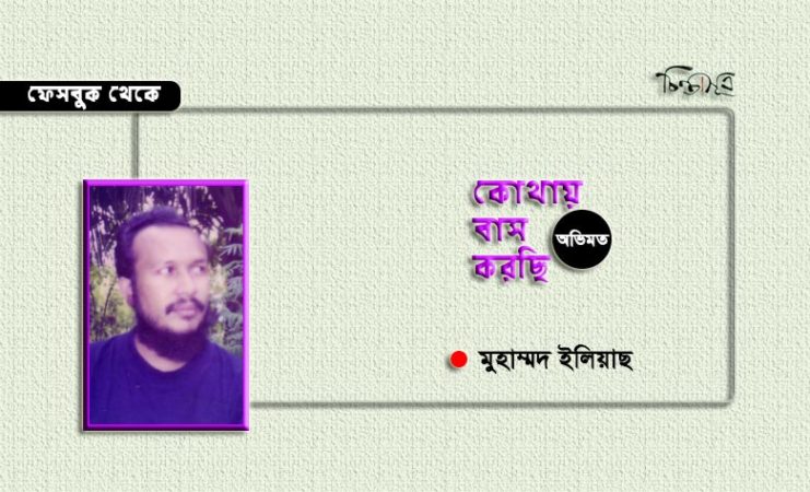 কোথায় বাস করছি ॥ মুহাম্মদ ইলিয়াছ