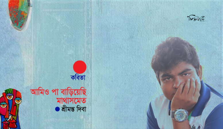 আমিও পা বাড়িয়েছি মাথাসমেত ॥ শ্রীমন্ত দিবা