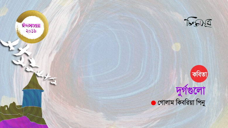 দুর্গগুলো ॥ গোলাম কিবরিয়া পিনু