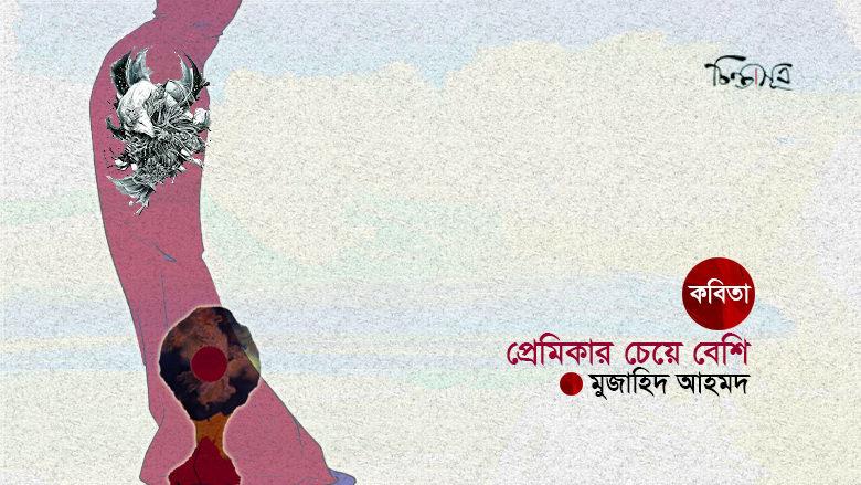 প্রেমিকার চেয়ে বেশি ॥ মুজাহিদ আহমদ