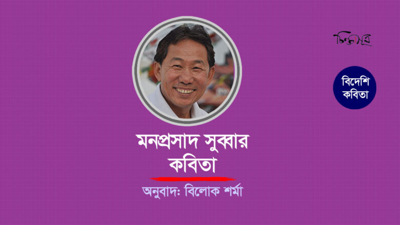 মনপ্রসাদ সুব্বার কবিতা ॥ অনুবাদ: বিলোক শর্মা