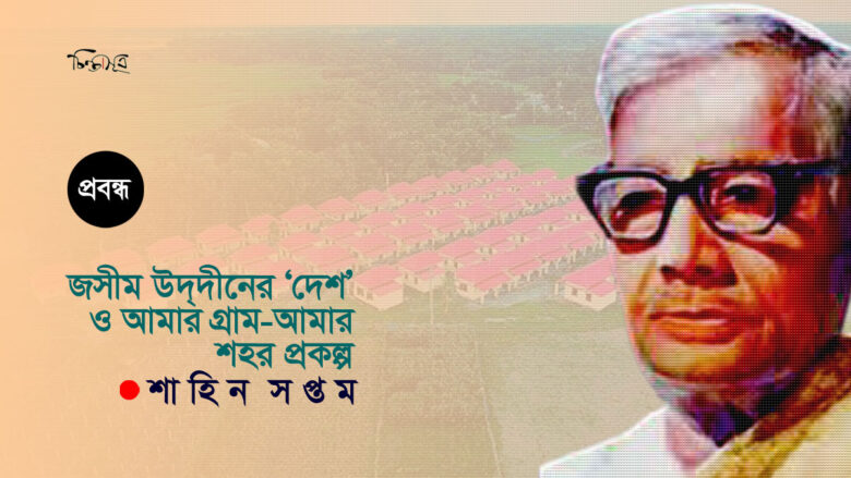 জসীম উদ্দীনের ‘দেশ’ ও আমার গ্রাম-আমার শহর প্রকল্প ॥ শাহিন সপ্তম