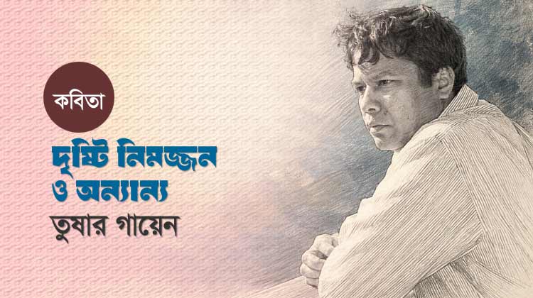 দৃষ্টি নিমজ্জন ও অন্যান্য ॥ তুষার গায়েন