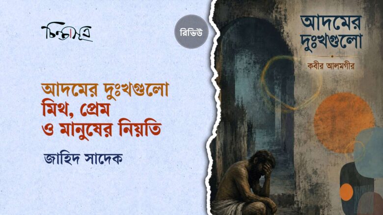 আদমের দুঃখগুলো: মিথ, প্রেম ও মানুষের নিয়তি ॥ জাহিদ সাদেক